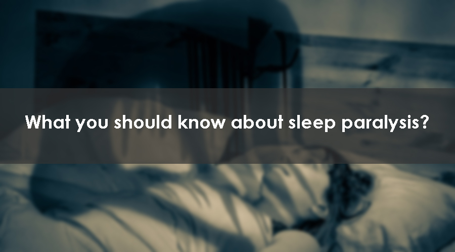 What you should know about sleep paralysis?